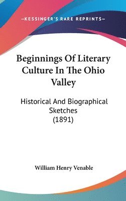 Beginnings of Literary Culture in the Ohio Valley: Historical and Biographical Sketches (1891) 1