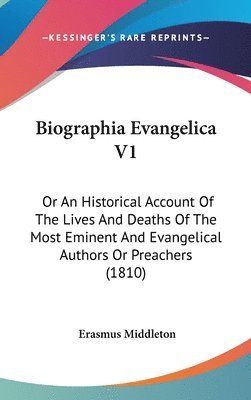 bokomslag Biographia Evangelica V1: Or An Historical Account Of The Lives And Deaths Of The Most Eminent And Evangelical Authors Or Preachers (1810)