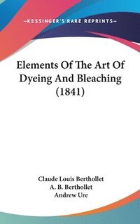 bokomslag Elements Of The Art Of Dyeing And Bleaching (1841)