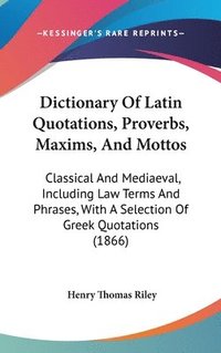 bokomslag Dictionary Of Latin Quotations, Proverbs, Maxims, And Mottos: Classical And Mediaeval, Including Law Terms And Phrases, With A Selection Of Greek Quot