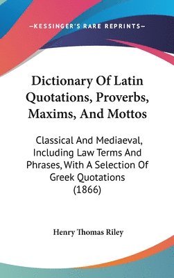 bokomslag Dictionary Of Latin Quotations, Proverbs, Maxims, And Mottos: Classical And Mediaeval, Including Law Terms And Phrases, With A Selection Of Greek Quot