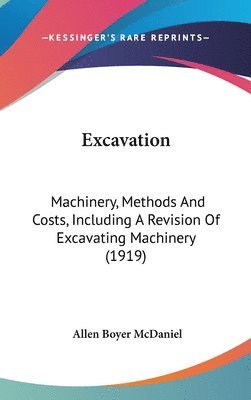 Excavation: Machinery, Methods and Costs, Including a Revision of Excavating Machinery (1919) 1