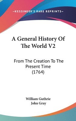 bokomslag A General History Of The World V2: From The Creation To The Present Time (1764)