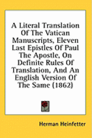 bokomslag A Literal Translation Of The Vatican Manuscripts, Eleven Last Epistles Of Paul The Apostle, On Definite Rules Of Translation, And An English Version O