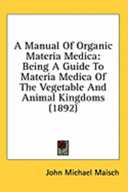 bokomslag A Manual of Organic Materia Medica: Being a Guide to Materia Medica of the Vegetable and Animal Kingdoms (1892)