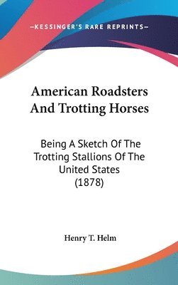 bokomslag American Roadsters and Trotting Horses: Being a Sketch of the Trotting Stallions of the United States (1878)