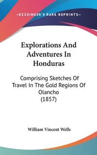 bokomslag Explorations And Adventures In Honduras: Comprising Sketches Of Travel In The Gold Regions Of Olancho (1857)