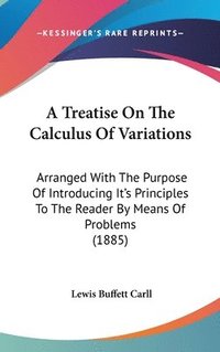bokomslag A Treatise on the Calculus of Variations: Arranged with the Purpose of Introducing It's Principles to the Reader by Means of Problems (1885)