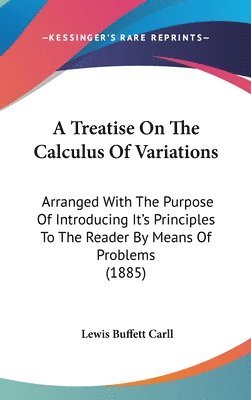bokomslag A Treatise on the Calculus of Variations: Arranged with the Purpose of Introducing It's Principles to the Reader by Means of Problems (1885)