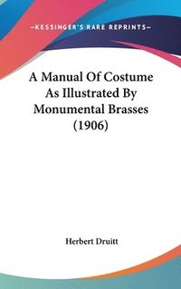 bokomslag A Manual of Costume as Illustrated by Monumental Brasses (1906)