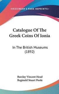 bokomslag Catalogue of the Greek Coins of Ionia: In the British Museums (1892)