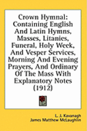 bokomslag Crown Hymnal: Containing English and Latin Hymns, Masses, Litanies, Funeral, Holy Week, and Vesper Services, Morning and Evening Pra