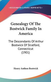 bokomslag Genealogy of the Bostwick Family in America: The Descendants of Arthur Bostwick of Stratford, Connecticut (1901)