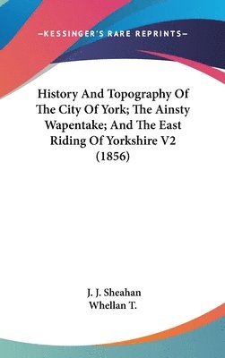 bokomslag History And Topography Of The City Of York; The Ainsty Wapentake; And The East Riding Of Yorkshire V2 (1856)