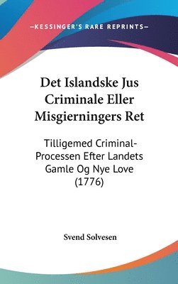 bokomslag Det Islandske Jus Criminale Eller Misgierningers Ret: Tilligemed Criminal-Processen Efter Landets Gamle Og Nye Love (1776)