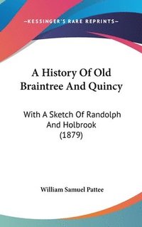 bokomslag A History of Old Braintree and Quincy: With a Sketch of Randolph and Holbrook (1879)