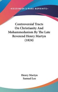 bokomslag Controversial Tracts On Christianity And Mohammedanism By The Late Reverend Henry Martyn (1824)