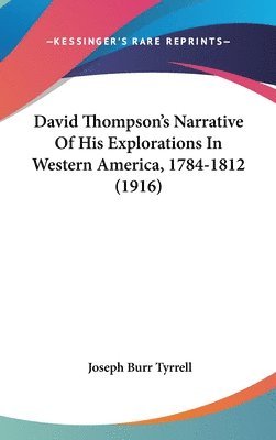 bokomslag David Thompson's Narrative of His Explorations in Western America, 1784-1812 (1916)