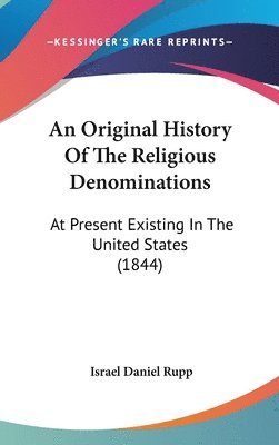 An Original History Of The Religious Denominations: At Present Existing In The United States (1844) 1