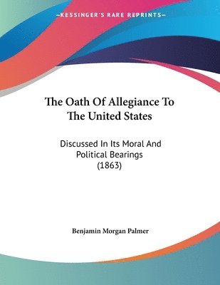 bokomslag The Oath of Allegiance to the United States: Discussed in Its Moral and Political Bearings (1863)