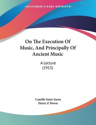 bokomslag On the Execution of Music, and Principally of Ancient Music: A Lecture (1915)