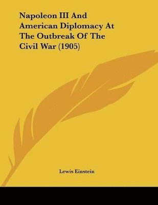 Napoleon III and American Diplomacy at the Outbreak of the Civil War (1905) 1