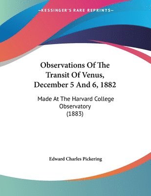 bokomslag Observations of the Transit of Venus, December 5 and 6, 1882: Made at the Harvard College Observatory (1883)