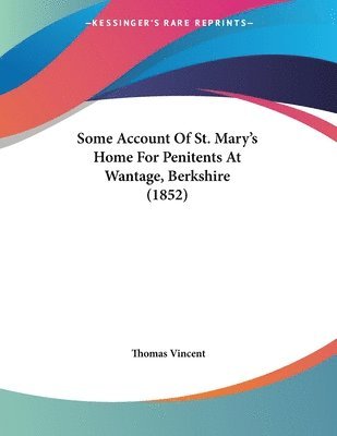 Some Account of St. Mary's Home for Penitents at Wantage, Berkshire (1852) 1