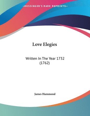 Love Elegies: Written in the Year 1732 (1762) 1