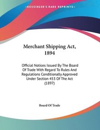 bokomslag Merchant Shipping ACT, 1894: Official Notices Issued by the Board of Trade with Regard to Rules and Regulations Conditionally Approved Under Sectio