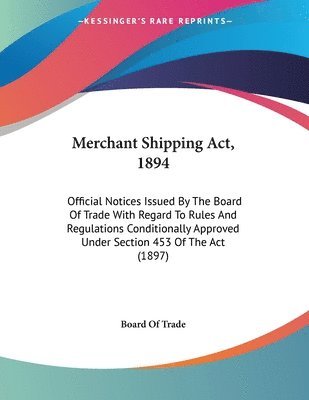 Merchant Shipping ACT, 1894: Official Notices Issued by the Board of Trade with Regard to Rules and Regulations Conditionally Approved Under Sectio 1