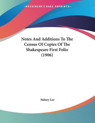 Sidney Lee - Notes And Additions To The Census Of Copies Of The Shakespeare First Folio (1906), Häftad