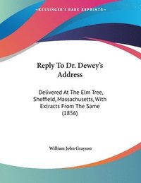 bokomslag Reply to Dr. Dewey's Address: Delivered at the Elm Tree, Sheffield, Massachusetts, with Extracts from the Same (1856)