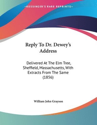 bokomslag Reply to Dr. Dewey's Address: Delivered at the Elm Tree, Sheffield, Massachusetts, with Extracts from the Same (1856)