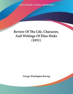 George Washington Burnap - Review Of The Life, Character, And Writings Of Elias Hicks (1851), Häftad