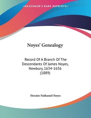 Noyes' Genealogy: Record of a Branch of the Descendants of James Noyes, Newbury, 1634-1656 (1889) 1