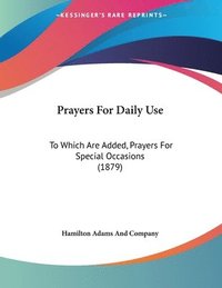 bokomslag Prayers for Daily Use: To Which Are Added, Prayers for Special Occasions (1879)