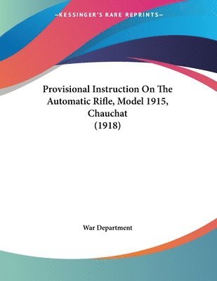 bokomslag Provisional Instruction on the Automatic Rifle, Model 1915, Chauchat (1918)