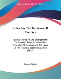 bokomslag Rules for the Decision of Courses: Being a Revision and Enlargement of Thacker's Rules, in Which the Principles of Coursing and the Laws of the Field