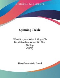 bokomslag Spinning Tackle: What It Is, and What It Ought to Be, with a Few Words on Fine Fishing (1862)