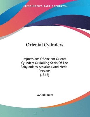 bokomslag Oriental Cylinders: Impressions of Ancient Oriental Cylinders or Rolling Seals of the Babylonians, Assyrians, and Medo-Persians (1842)