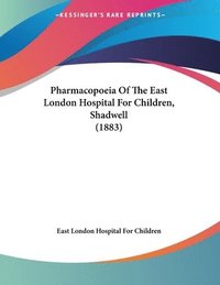 bokomslag Pharmacopoeia of the East London Hospital for Children, Shadwell (1883)