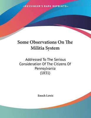 bokomslag Some Observations on the Militia System: Addressed to the Serious Consideration of the Citizens of Pennsylvania (1831)