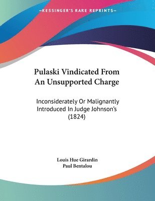 bokomslag Pulaski Vindicated from an Unsupported Charge: Inconsiderately or Malignantly Introduced in Judge Johnson's (1824)