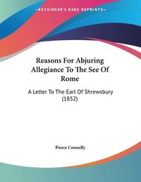 bokomslag Reasons for Abjuring Allegiance to the See of Rome: A Letter to the Earl of Shrewsbury (1852)