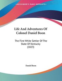 bokomslag Life and Adventures of Colonel Daniel Boon: The First White Settler of the State of Kentucky (1823)