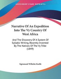 bokomslag Narrative of an Expedition Into the Vy Country of West Africa: And the Discovery of a System of Syllabic Writing, Recently Invented by the Natives of