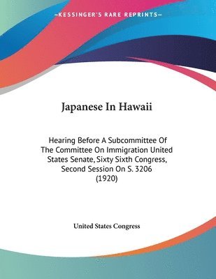 Japanese in Hawaii: Hearing Before a Subcommittee of the Committee on Immigration United States Senate, Sixty Sixth Congress, Second Sessi 1