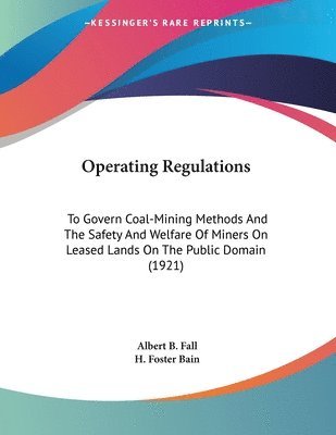 bokomslag Operating Regulations: To Govern Coal-Mining Methods and the Safety and Welfare of Miners on Leased Lands on the Public Domain (1921)