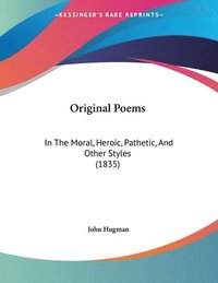 bokomslag Original Poems: In the Moral, Heroic, Pathetic, and Other Styles (1835)